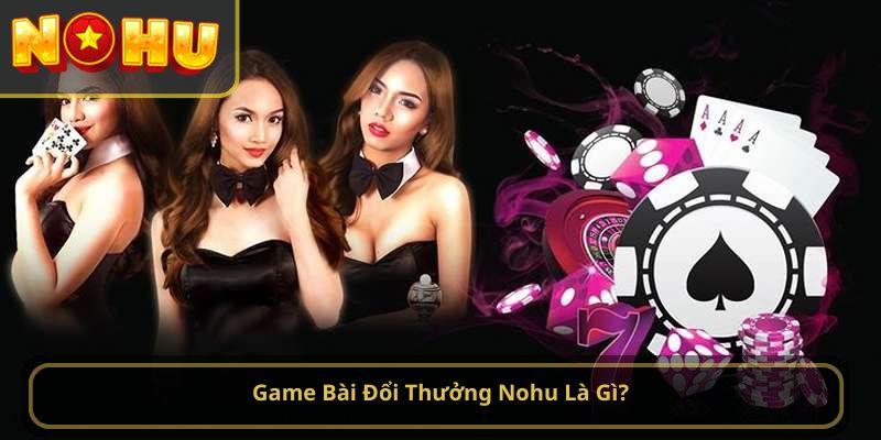 game bài đổi thưởng nohu